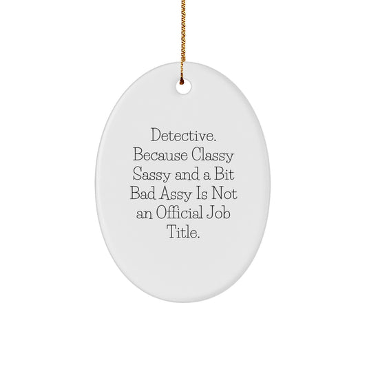 Funny Detective Gifts - Oval Ornament, 'Detective. Because Classy Sassy And A Bit Fearlessy Is Not An Official Job Title.' - Gift for Detective Men or Women - Image 1