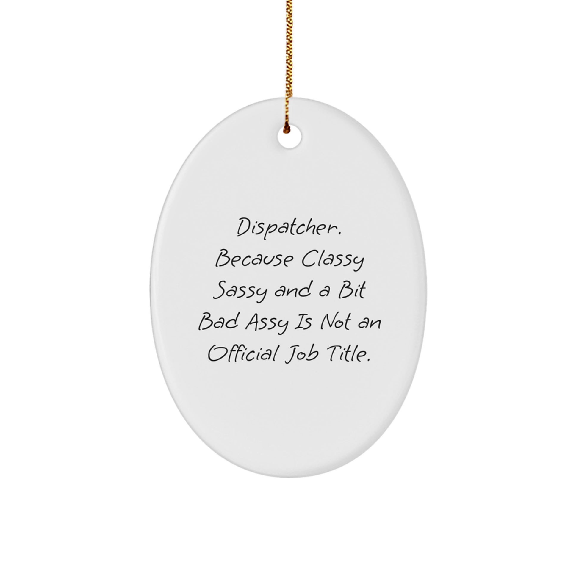 Fun Dispatcher Gifts from Friends, Family, or Coworkers - Oval Ornament with 'Dispatcher. Because Classy Sassy And A Bit Fearlessy Is Not An Official Job Title.' Quote, Perfect for Christmas - Image 1