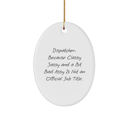Fun Dispatcher Gifts from Friends, Family, or Coworkers - Oval Ornament with 'Dispatcher. Because Classy Sassy And A Bit Fearlessy Is Not An Official Job Title.' Quote, Perfect for Christmas - Image 1