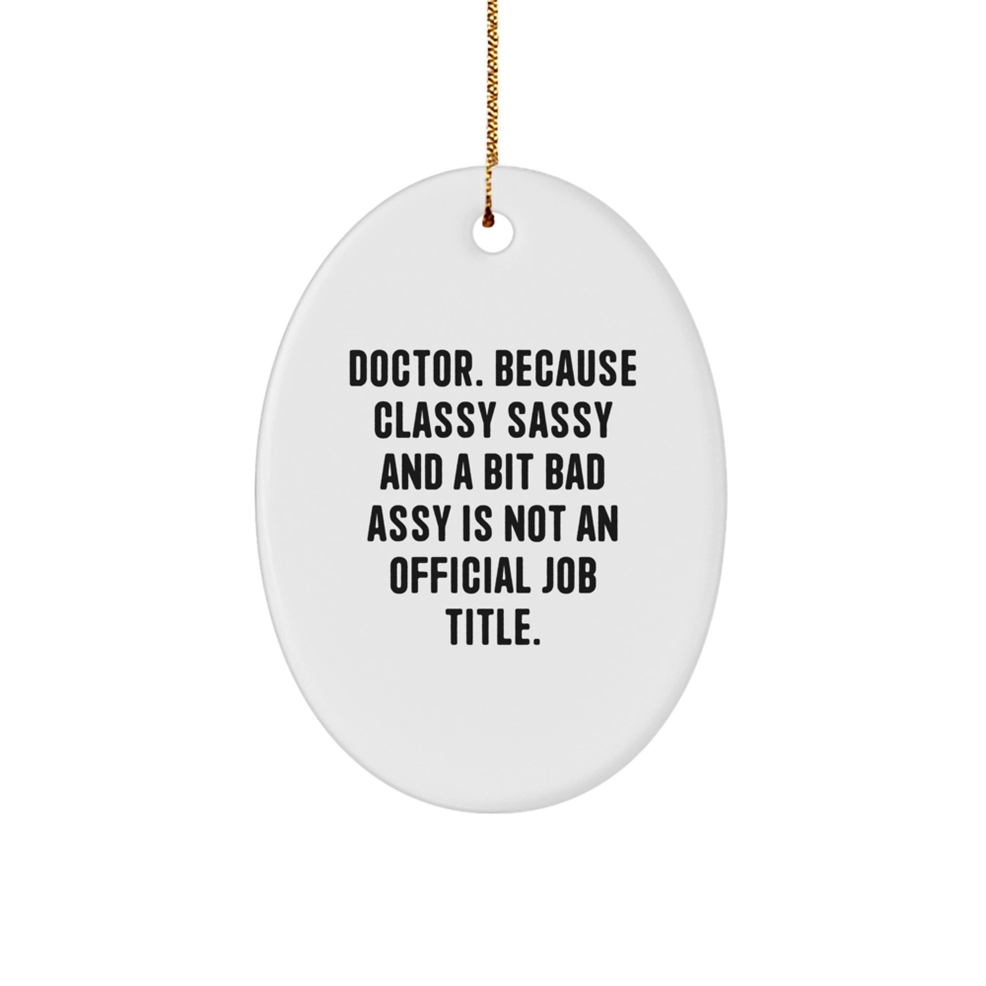 Fun Doctor Gifts from Friends and Family - Oval Ornament with Quote 'Doctor. Because Classy Sassy And A Bit Fearlessy Is Not An Official Job Title.' for Christmas - Image 1