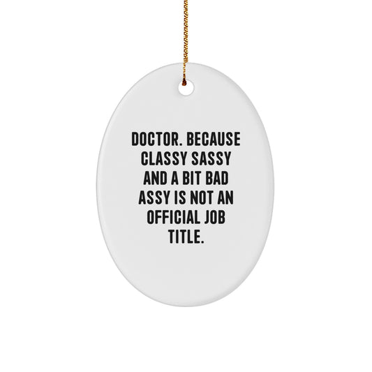 Fun Doctor Gifts from Friends and Family - Oval Ornament with Quote 'Doctor. Because Classy Sassy And A Bit Fearlessy Is Not An Official Job Title.' for Christmas - Image 1