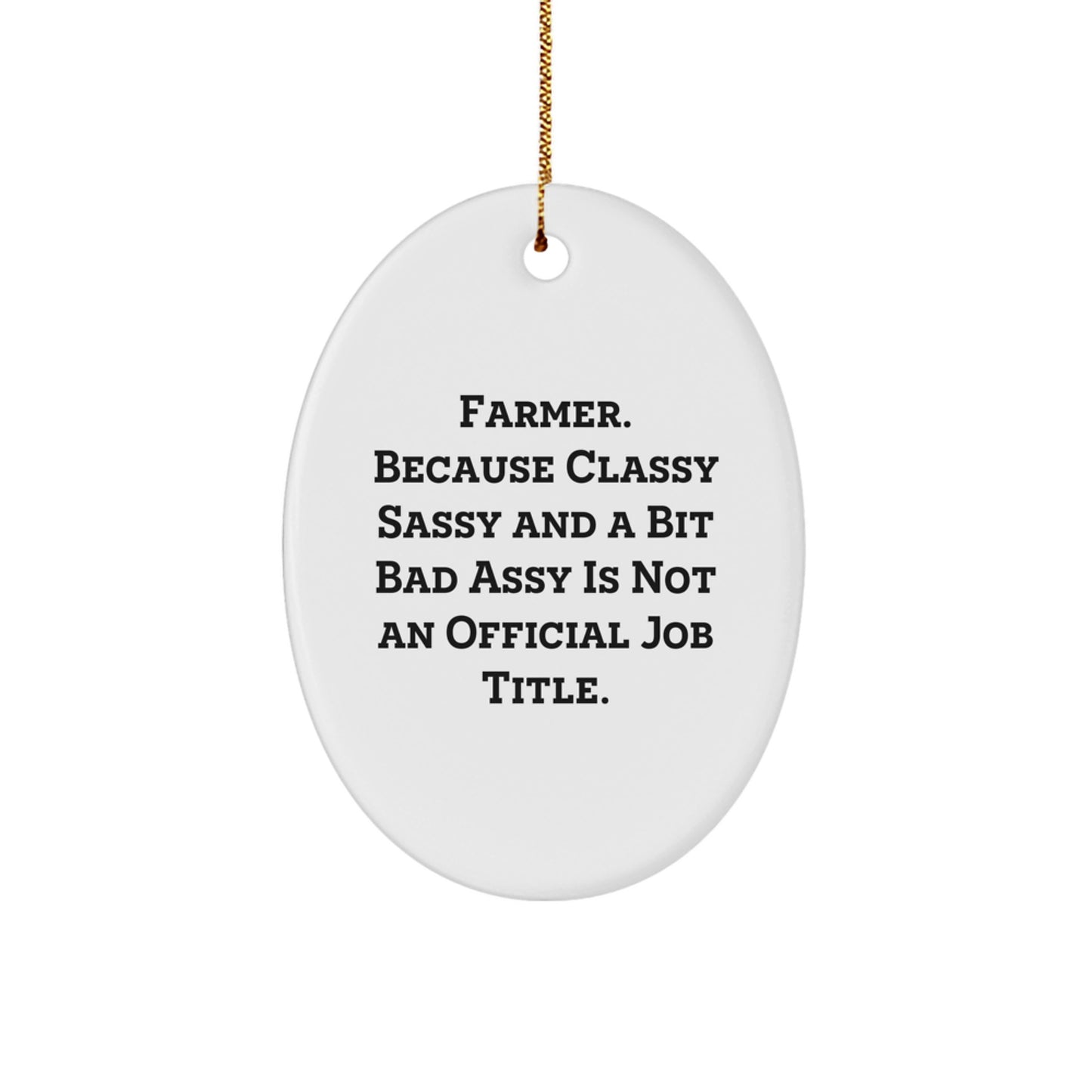 Farmer Gifts for Men - Oval Ornament, Funny Quote - 'Farmer. Because Classy Sassy And A Bit Fearlessy Is Not An Official Job Title.' - Image 1