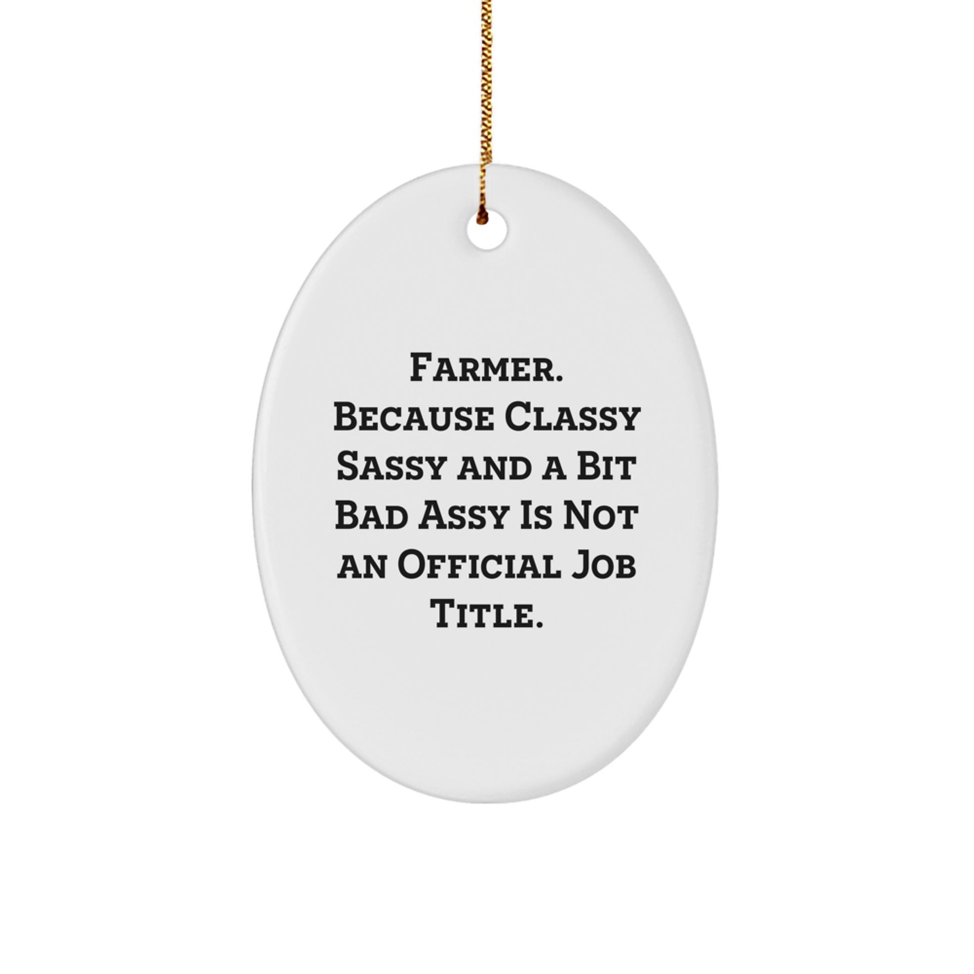 Farmer Gifts for Men - Oval Ornament, Funny Quote - 'Farmer. Because Classy Sassy And A Bit Fearlessy Is Not An Official Job Title.' - Image 1