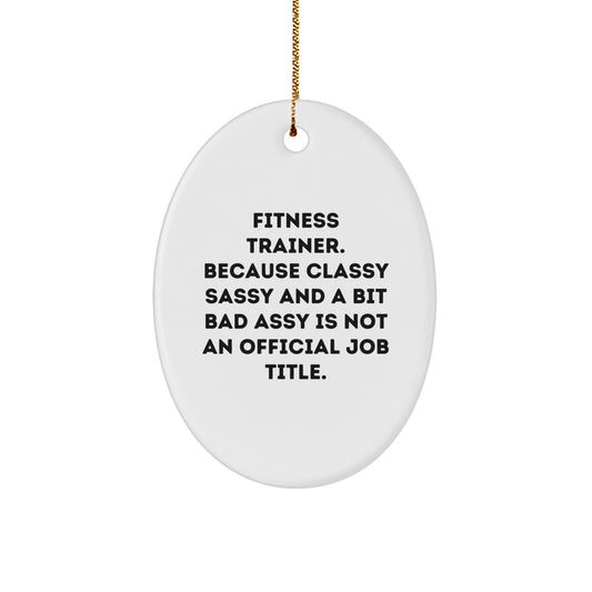 Funny Fitness Trainer Gifts from Men, Gifts for Fitness Trainers on Christmas, Oval Ornament with Quote 'Classy Sassy And A Bit Fearlessy Is Not An Official Job Title' - Image 1