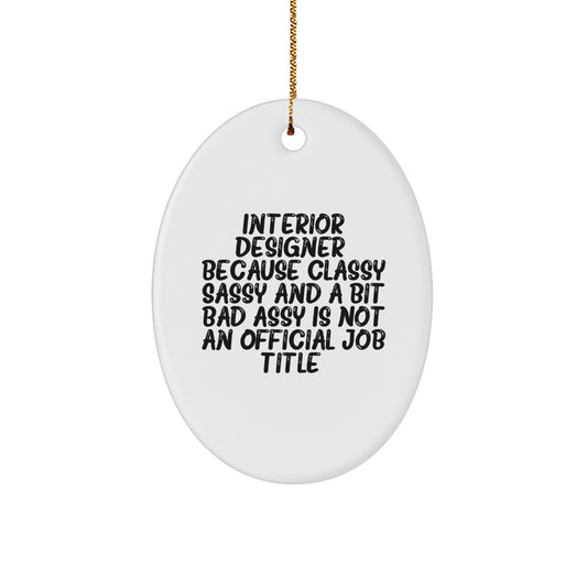 Gifts from Men to Interior Designers, Funny Oval Ornaments for Christmas Unique Gifts, 'Interior Designer. Because Classy Sassy And A Bit Fearlessy Is Not An Official Job Title.' - Image 1