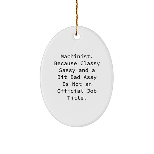 Machinist Gifts from Friends, Unique Oval Ornament for Christmas, 'Machinist. Because Classy Sassy And A Bit Fearlessy Is Not An Official Job Title.' Funny Quote - Image 1