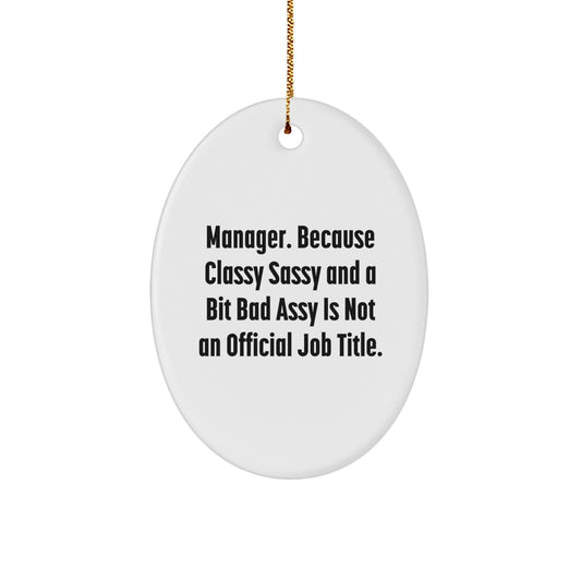 Funny Christmas Unique Gifts for Manager Friends and Family Members - Oval Ornament with 'Manager. Because Classy Sassy And A Bit Fearlessy Is Not An Official Job Title.' Quote - Image 1