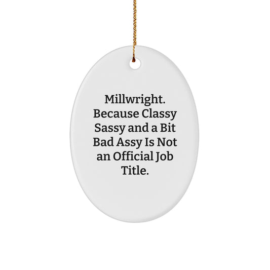 Millwright Gifts from Friends, Christmas Unique Oval Ornament with Funny Quote, Gifts for Men, 'Millwright. Because Classy Sassy And A Bit Fearlessy Is Not An Official Job Title.' - Image 1
