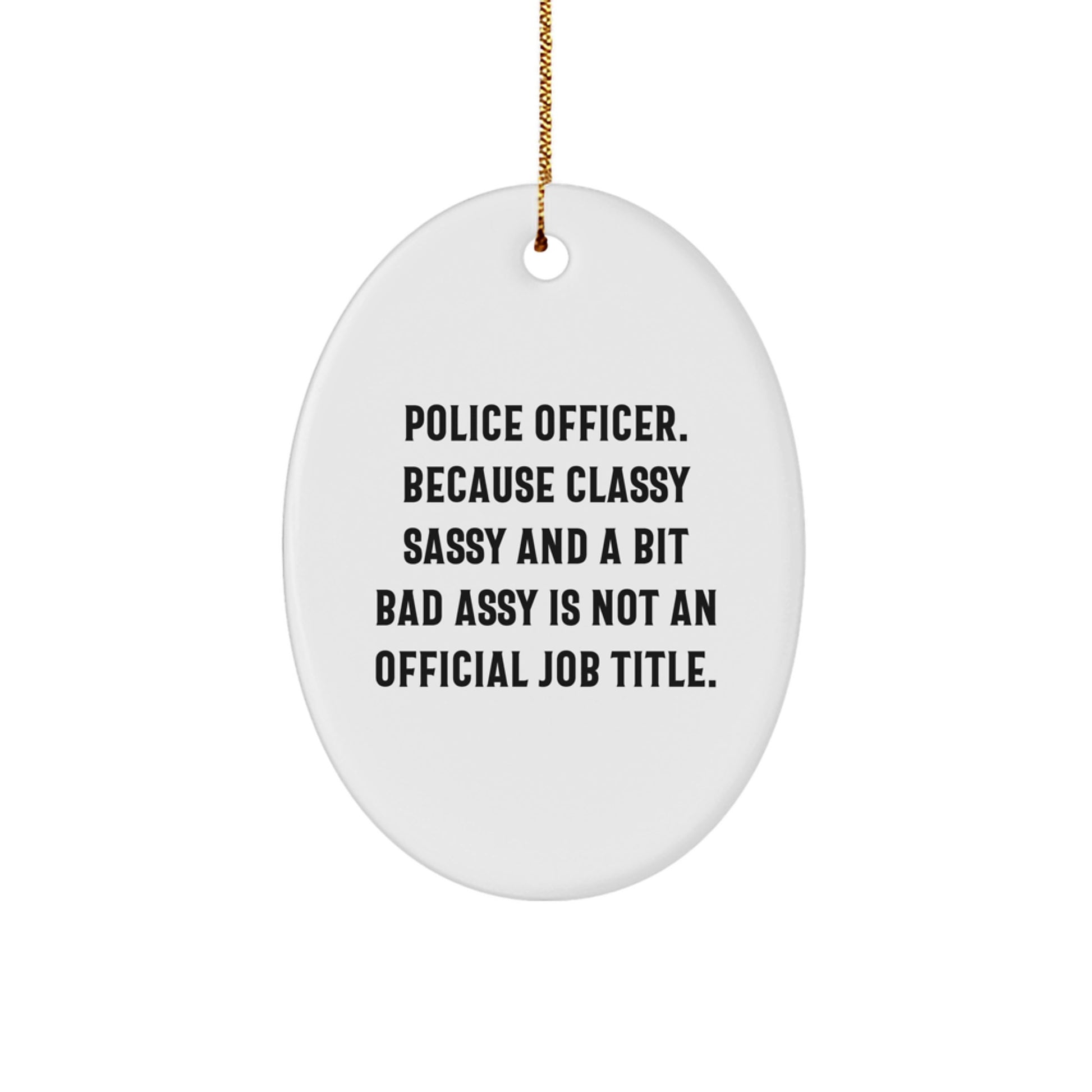 Funny Police Officer Oval Ornament Gifts from Men to Husband for Christmas - 'Police Officer. Because Classy Sassy And A Bit Fearlessy Is Not An Official Job Title.' - Image 1