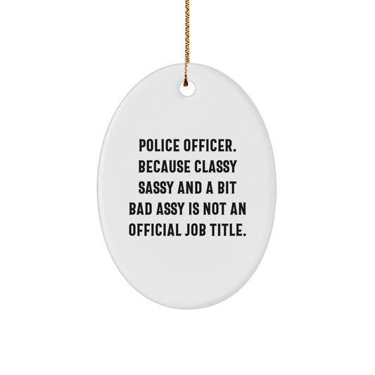 Funny Police Officer Oval Ornament Gifts from Men to Husband for Christmas - 'Police Officer. Because Classy Sassy And A Bit Fearlessy Is Not An Official Job Title.' - Image 1