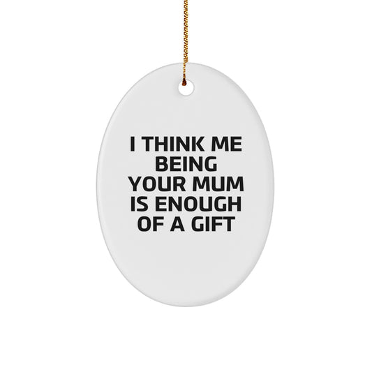 Funny Mum Gifts from Men - Oval Ornament with I Think Me Being Your Mum Is Enough Of A Gift Quote, Christmas Unique - Image 1