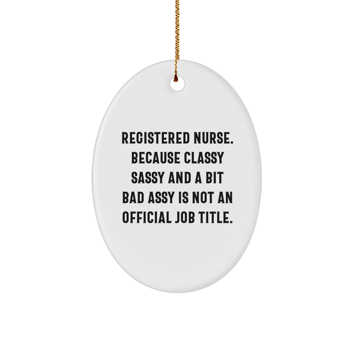 Funny Registered Nurse Gifts from Friends, Christmas Oval Ornament, 'Registered Nurse. Because Classy Sassy And A Bit Fearlessy Is Not An Official Job Title.' - Image 1