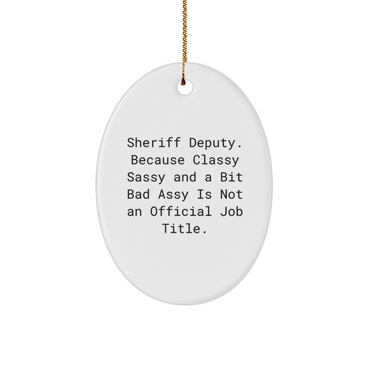 Sheriff Deputy Gifts from Friends, Funny Oval Ornament for Men, 'Because Classy Sassy And A Bit Fearlessy Is Not An Official Job Title.', Christmas Unique Gifts for Him - Image 1