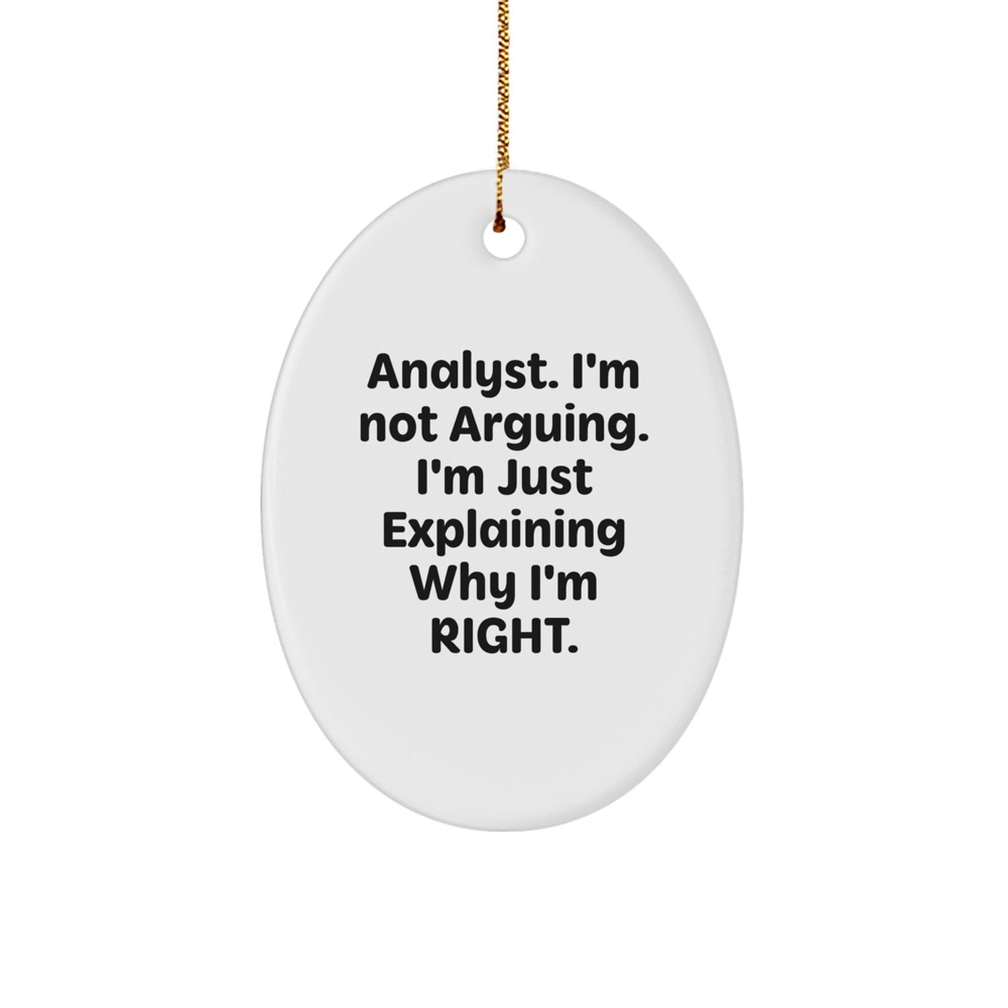 Funny Analyst Oval Ornament Gifts from Men to Friends, Christmas Unique Gifts for Analyst, Oval Shaped Decorations with 'I'm Not Arguing. I'm Just Explaining Why I'm Right.' Quote - Image 1