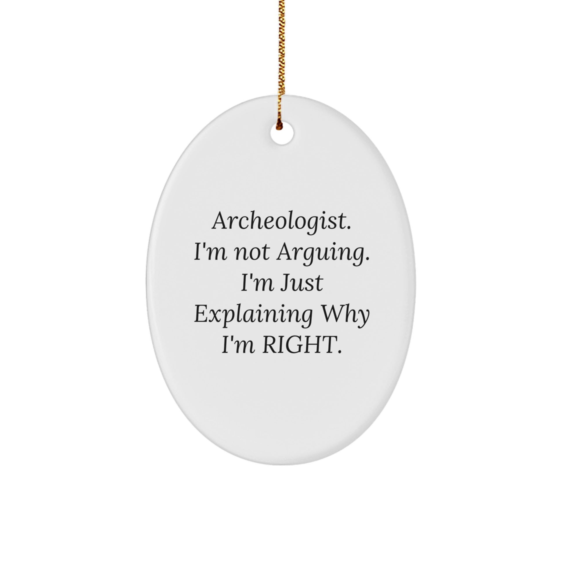 Funny Archeologist Gifts from Friends, Oval Ornament with 'I'm Not Arguing, I'm Just Explaining Why I'm Right' Quote, Perfect Christmas Unique Gifts for Archeologist Men - Image 1