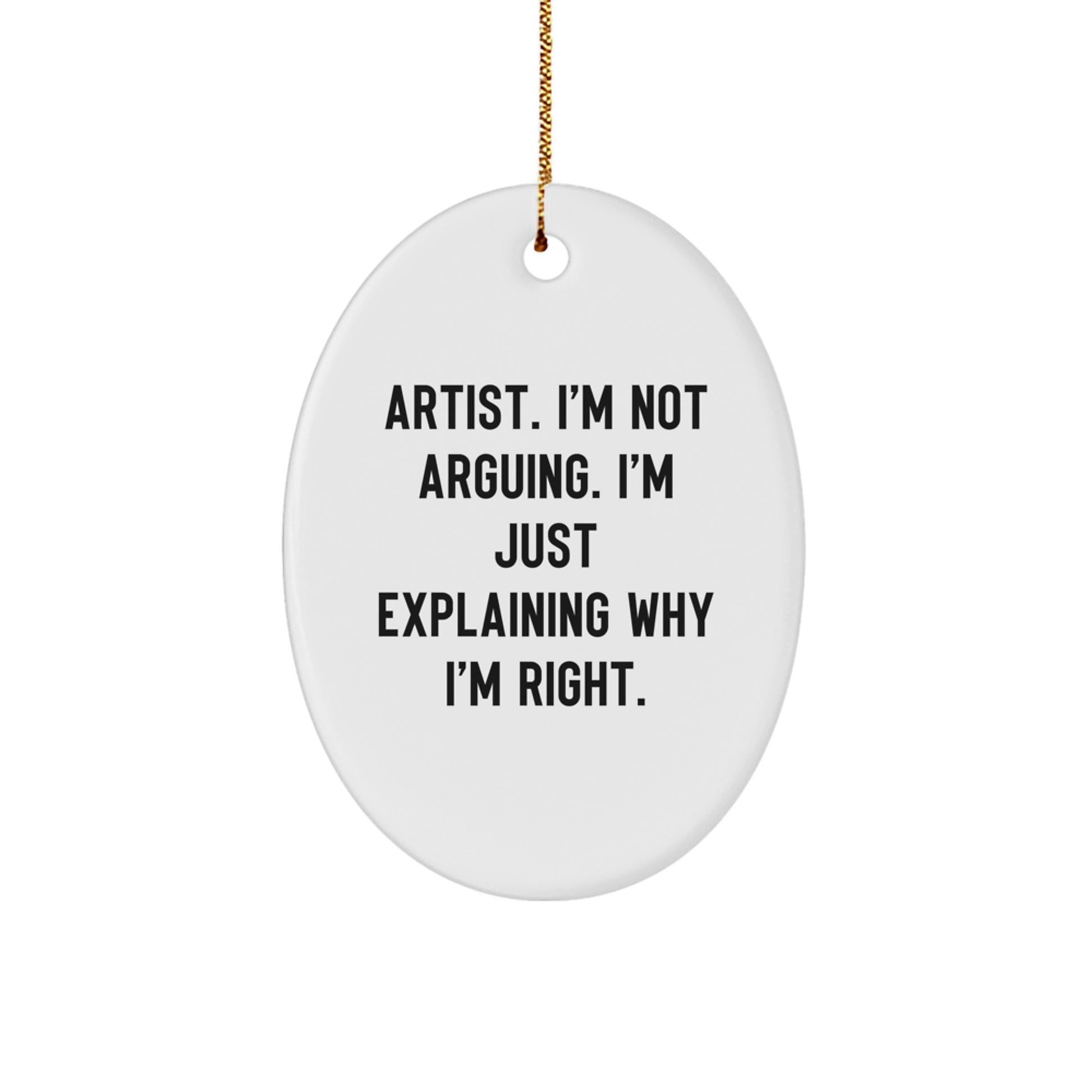 Artist Gifts from Friends Unique Oval Ornament for Artist at Christmas, Funny Quote 'I'm Not Arguing I'm Just Explaining Why I'm Right', White Oval Shape - Image 1