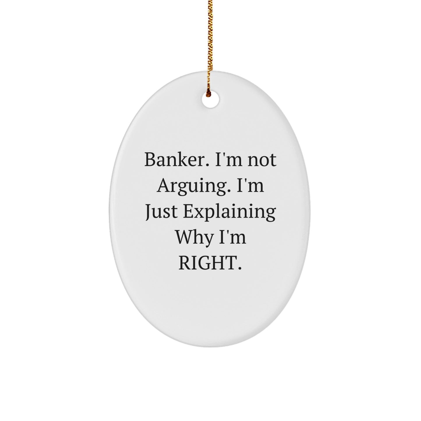 Funny Banker Gifts from Friends and Family - Oval Ornament with 'Banker. I'm Not Arguing. I'm Just Explaining Why I'm Right.' Quote for Christmas Unique Gifts - Image 1