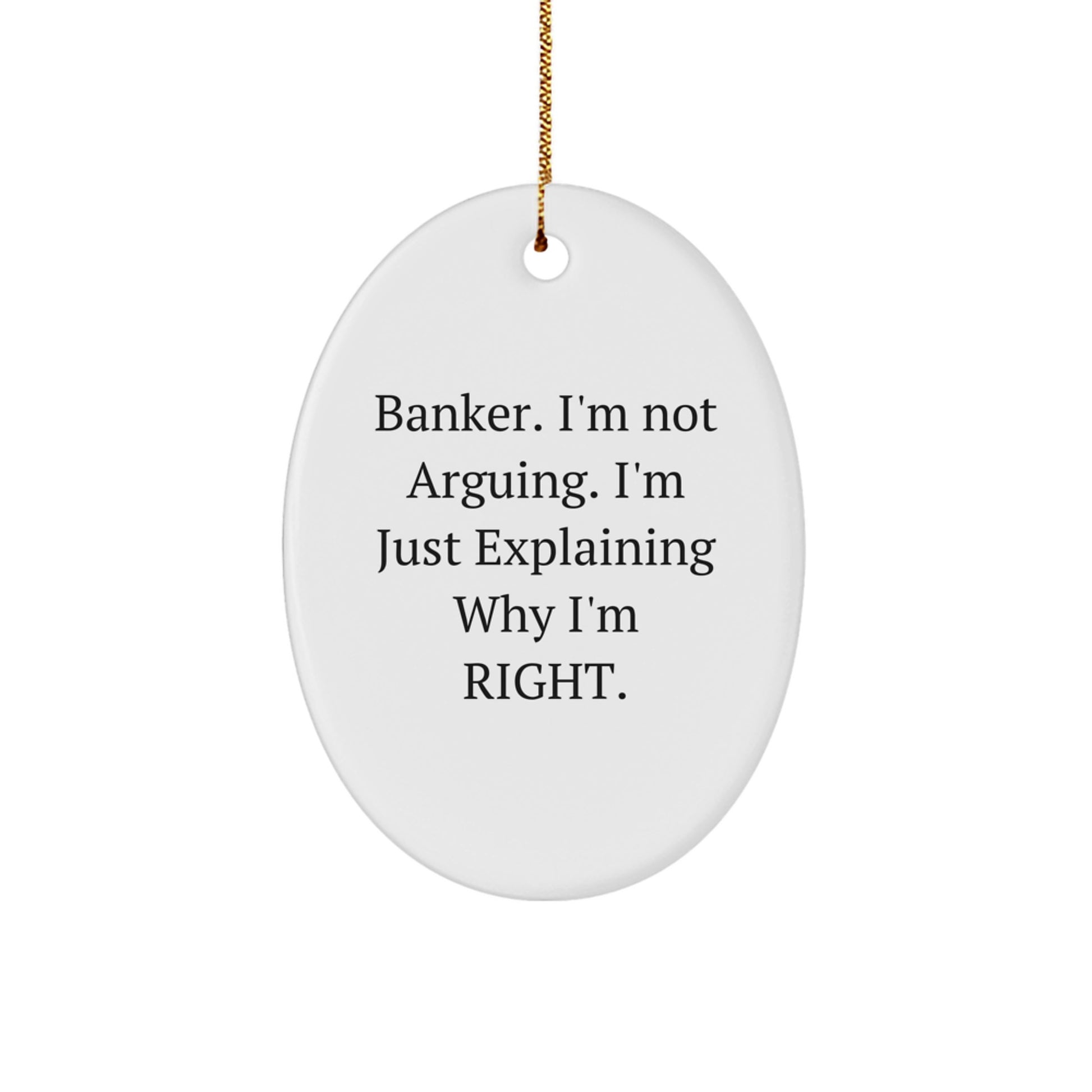 Funny Banker Gifts from Friends and Family - Oval Ornament with 'Banker. I'm Not Arguing. I'm Just Explaining Why I'm Right.' Quote for Christmas Unique Gifts - Image 1