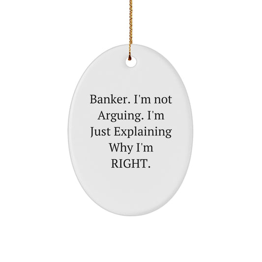 Funny Banker Gifts from Friends and Family - Oval Ornament with 'Banker. I'm Not Arguing. I'm Just Explaining Why I'm Right.' Quote for Christmas Unique Gifts - Image 1