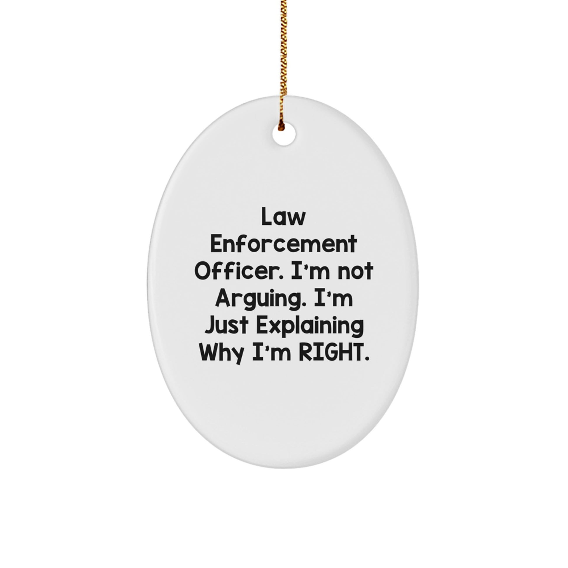 Funny Law Enforcement Officer Gifts from Friends for Christmas Unique Oval Ornament, 'I'm Not Arguing. I'm Just Explaining Why I'm Right.' - Image 1