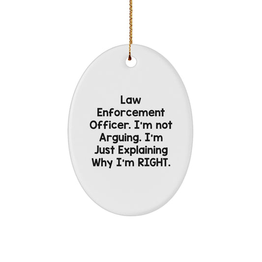Funny Law Enforcement Officer Gifts from Friends for Christmas Unique Oval Ornament, 'I'm Not Arguing. I'm Just Explaining Why I'm Right.' - Image 1