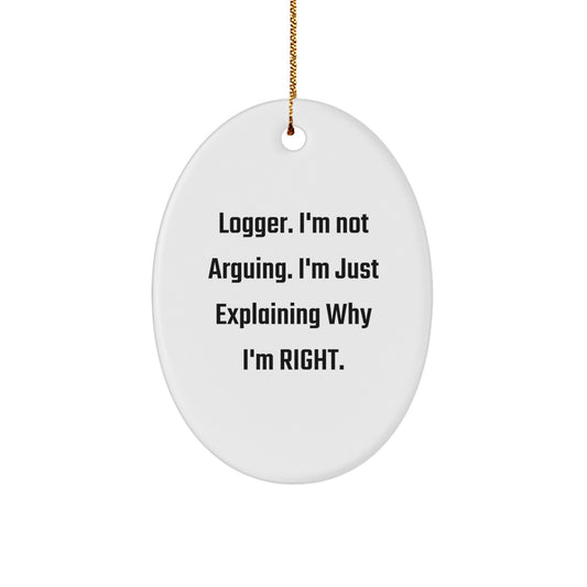 Funny Logger Gifts from Friends Christmas Unique for Men Oval Ornament I'm Not Arguing I'm Just Explaining Why I'm Right. - Image 1