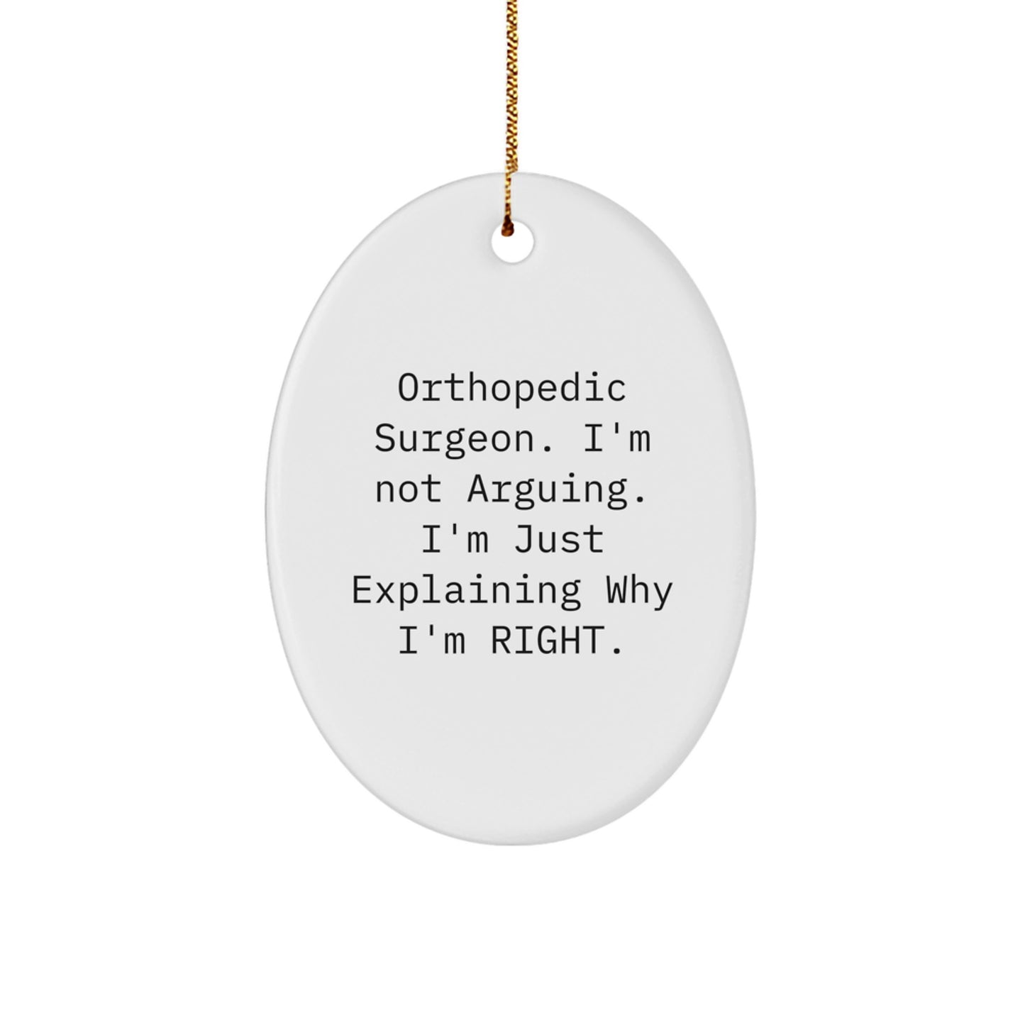 Funny Orthopedic Surgeon Gifts from Men for Christmas Unique Decorations - Oval Ornament, 'I'm Not Arguing. I'm Just Explaining Why I'm Right.' - Image 1