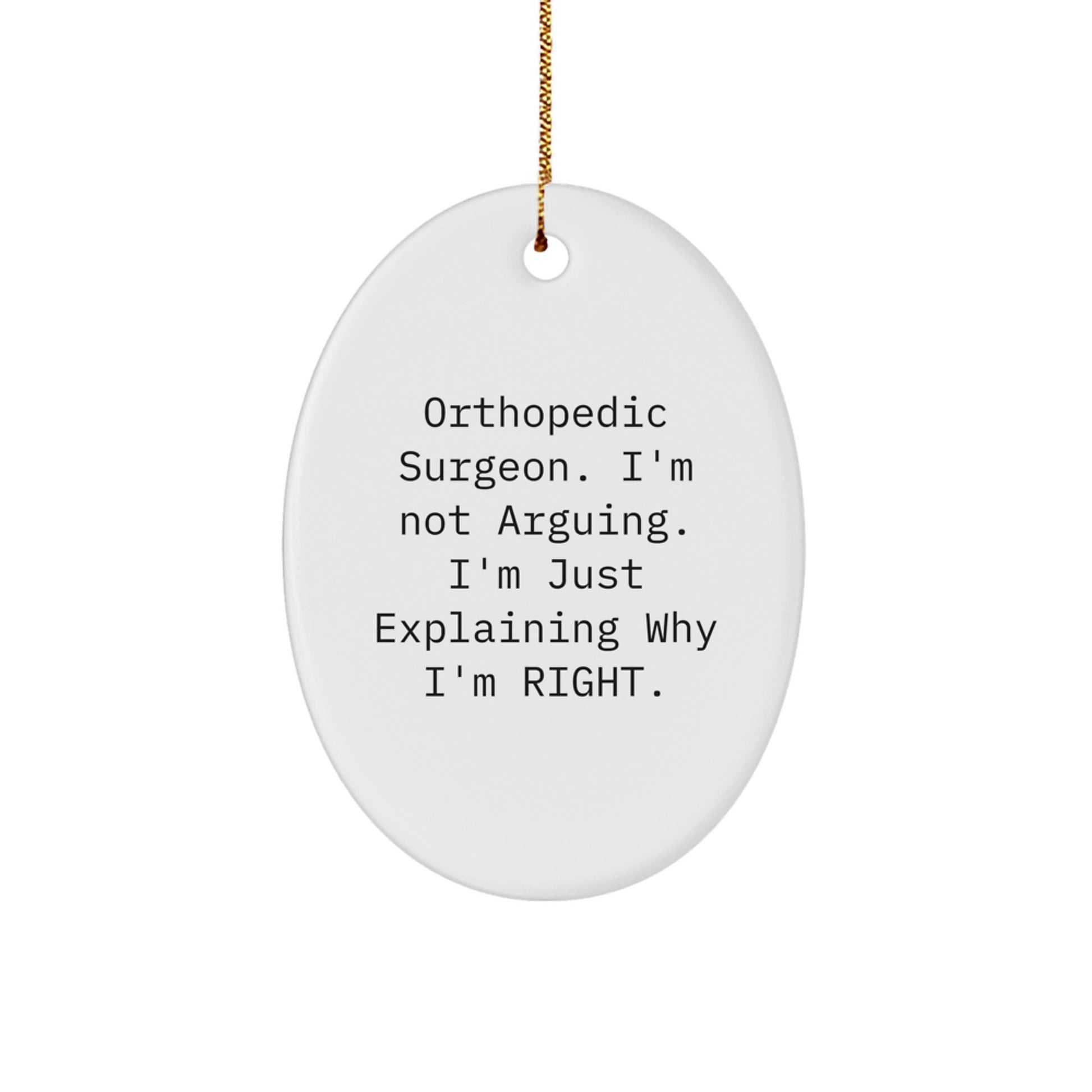 Funny Orthopedic Surgeon Gifts from Men for Christmas Unique Decorations - Oval Ornament, 'I'm Not Arguing. I'm Just Explaining Why I'm Right.' - Image 1