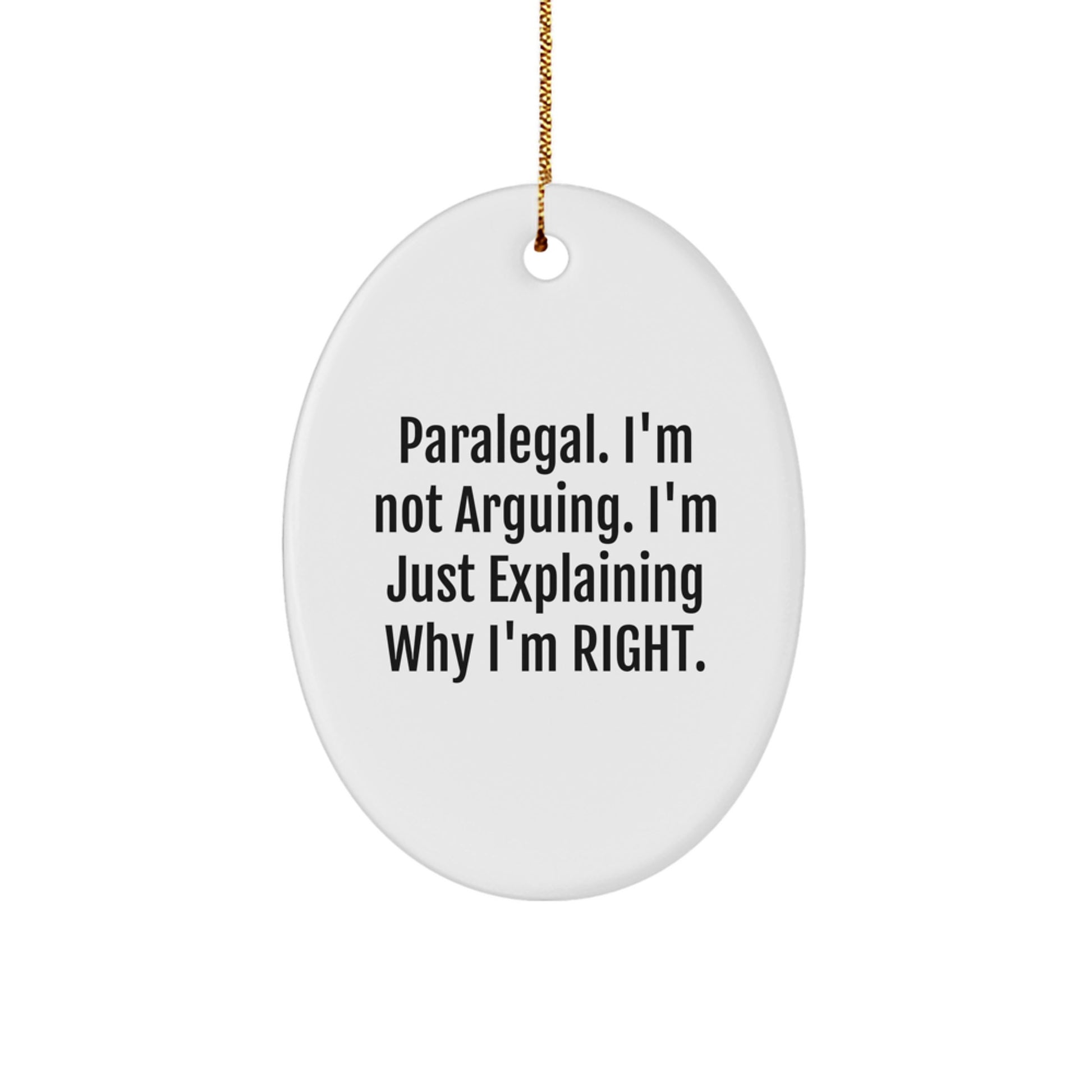 Funny Paralegal Gifts from Friends for Paralegal - Oval Ornament, I'm Not Arguing. I'm Just Explaining Why I'm Right. Christmas Decorations - Image 1