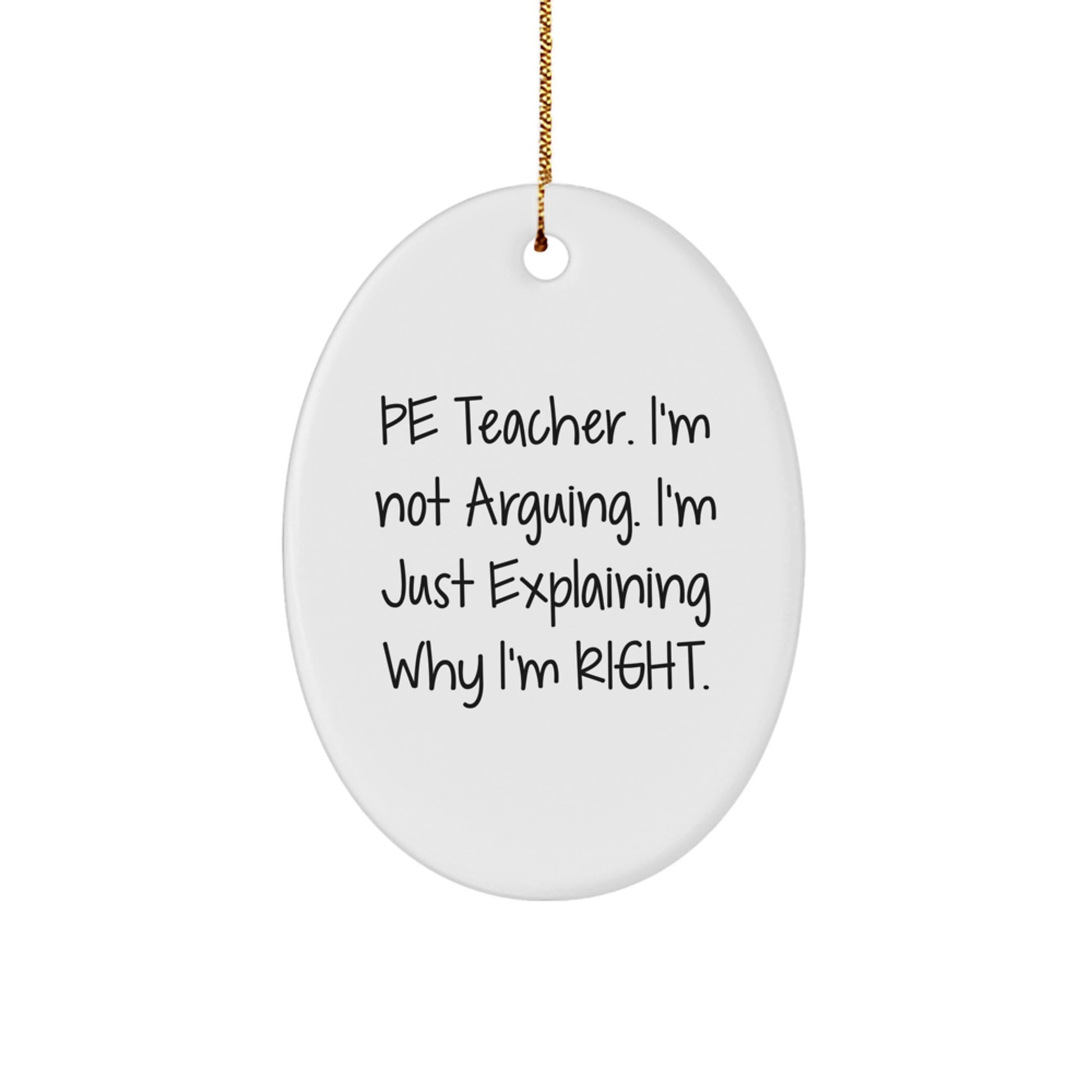 Funny PE Teacher Gifts, Oval Ornament, 'I'm Not Arguing. I'm Just Explaining Why I'm Right.' Christmas Unique Gifts from Friends, Coworkers, Family to PE Teacher - Image 1