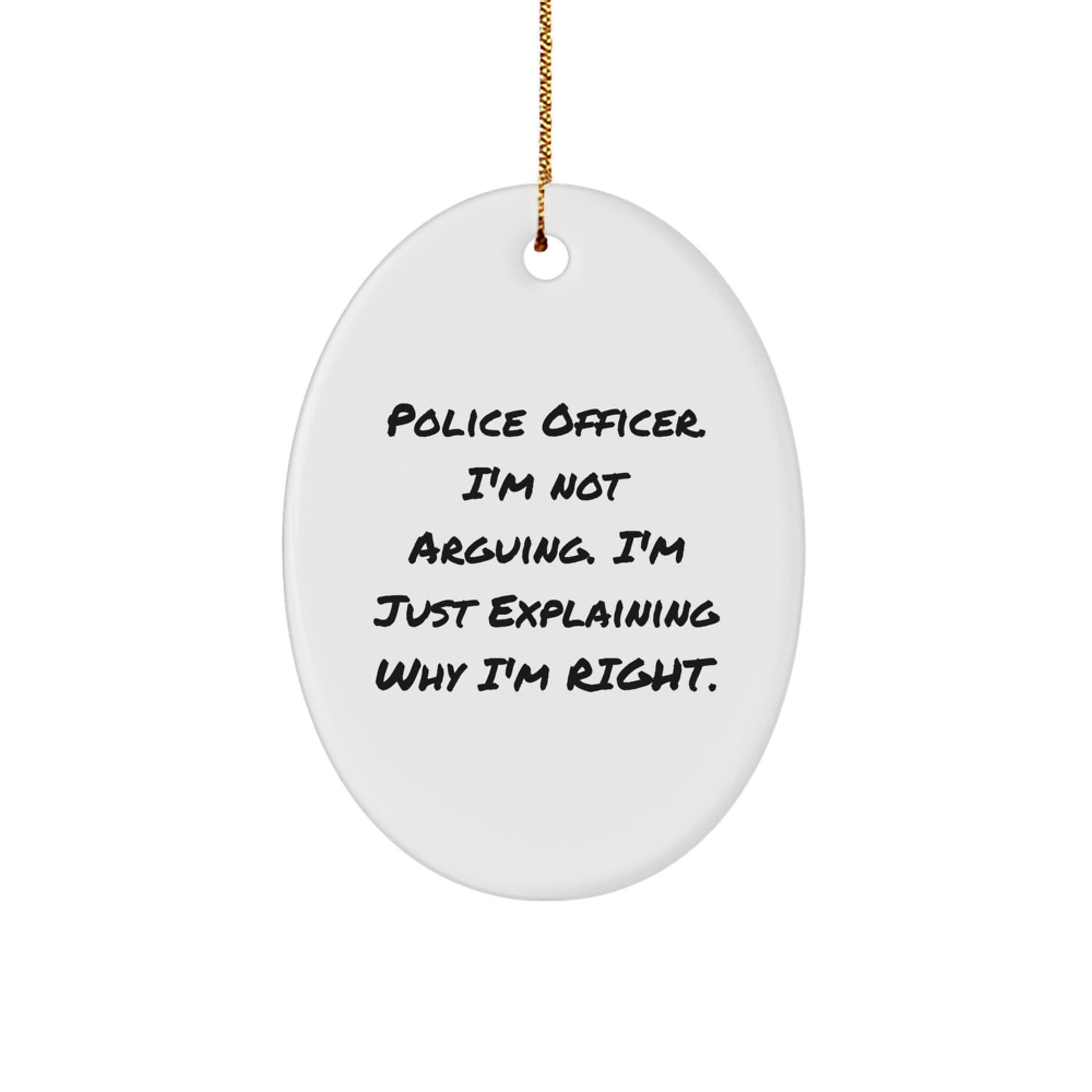 Funny Police Officer Gifts for Men - Oval Ornament, 'I'm Not Arguing, I'm Just Explaining Why I'm Right', Christmas Unique Presents from Family - Image 1