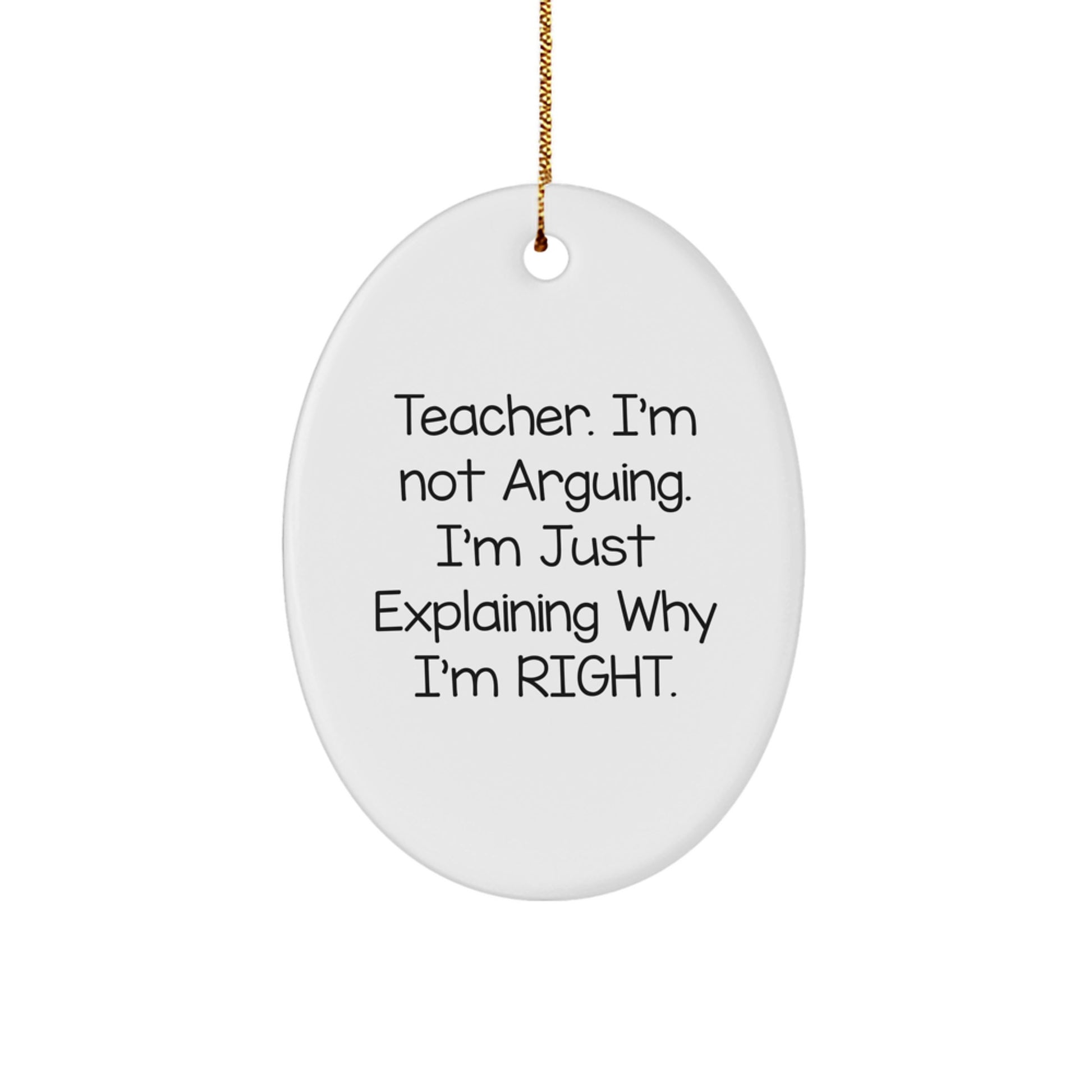 Teacher Quotes Oval Ornament, Funny Gifts from Family for Teacher, 'I'm Not Arguing, I'm Just Explaining Why I'm Right', Christmas Unique Gifts for Her - Image 1