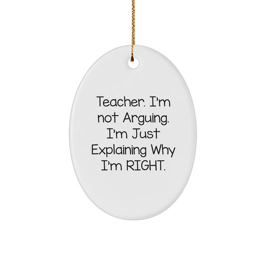 Teacher Quotes Oval Ornament, Funny Gifts from Family for Teacher, 'I'm Not Arguing, I'm Just Explaining Why I'm Right', Christmas Unique Gifts for Her - Image 1