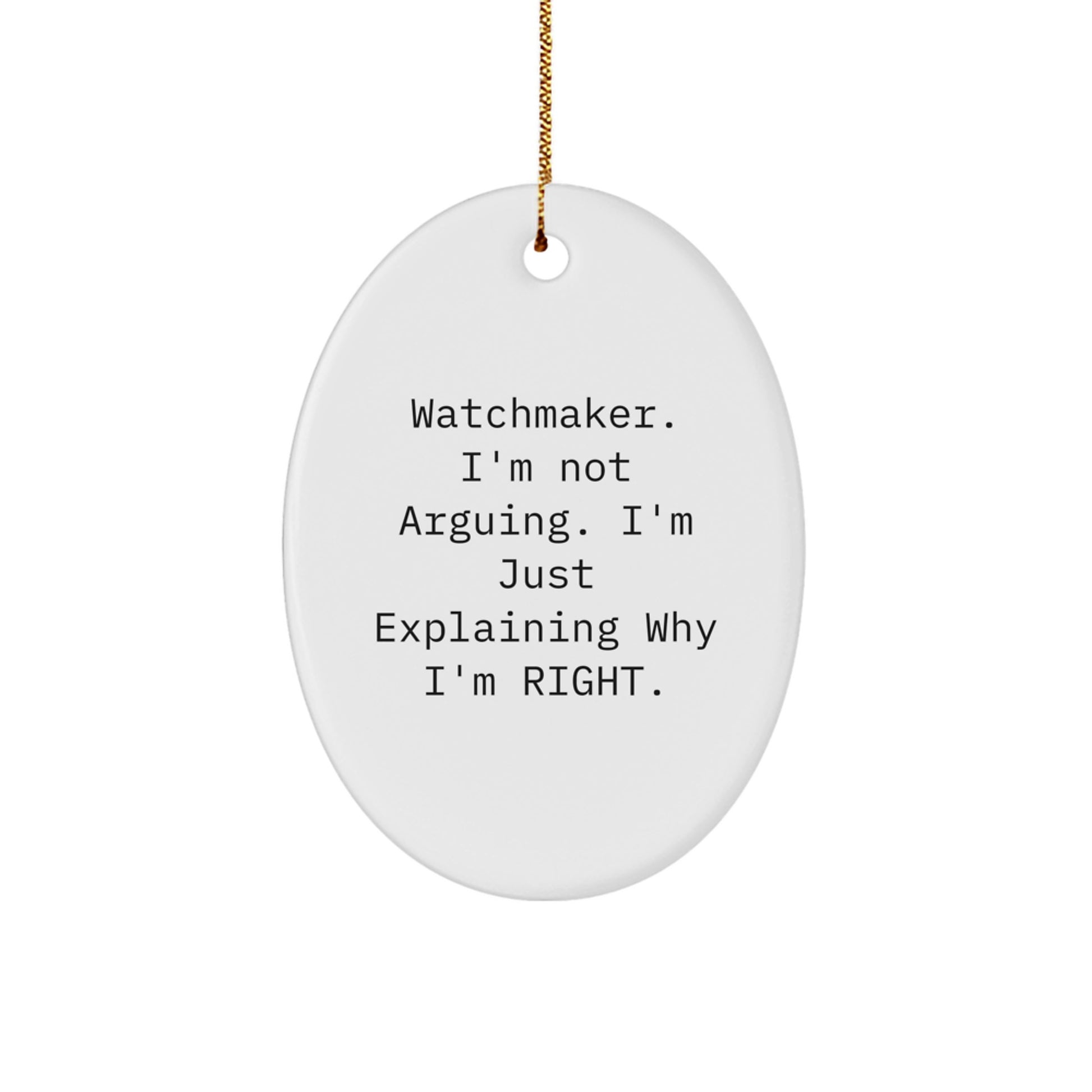 Watchmaker Oval Ornament Gifts from Men to Friends for Christmas - I'm Not Arguing. I'm Just Explaining Why I'm Right. - Unique White Oval Shaped Ornament - Image 1