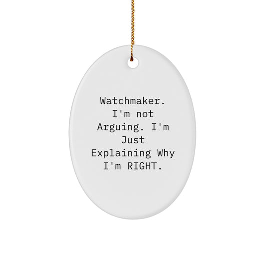 Watchmaker Oval Ornament Gifts from Men to Friends for Christmas - I'm Not Arguing. I'm Just Explaining Why I'm Right. - Unique White Oval Shaped Ornament - Image 1