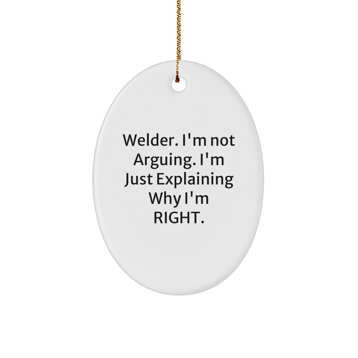 Welder Gifts from Friends for Christmas - Oval Ornament, 'Welder. I'm Not Arguing. I'm Just Explaining Why I'm Right.' - Funny Quote for Men or Women - Image 1