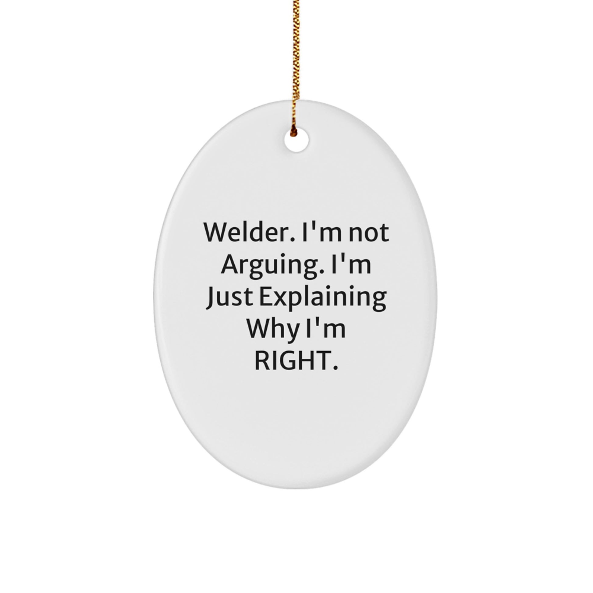 Welder Gifts from Friends for Christmas - Oval Ornament, 'Welder. I'm Not Arguing. I'm Just Explaining Why I'm Right.' - Funny Quote for Men or Women - Image 1