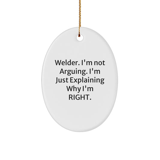 Welder Gifts from Friends for Christmas - Oval Ornament, 'Welder. I'm Not Arguing. I'm Just Explaining Why I'm Right.' - Funny Quote for Men or Women - Image 1