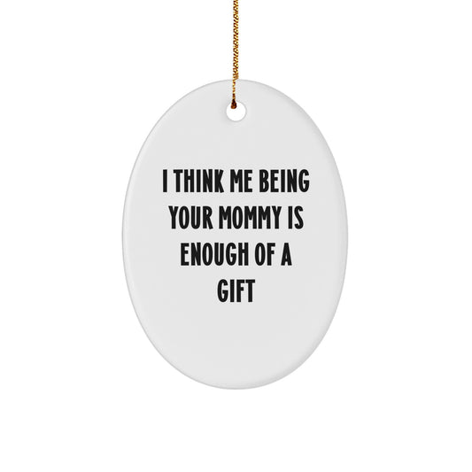 Funny Mommy Oval Ornament Gifts from Family - I Think Me Being Your Mommy Is Enough Of A Gift, Unique Christmas Unique Gifts for Mommy, Oval Shaped Decorations - Image 1
