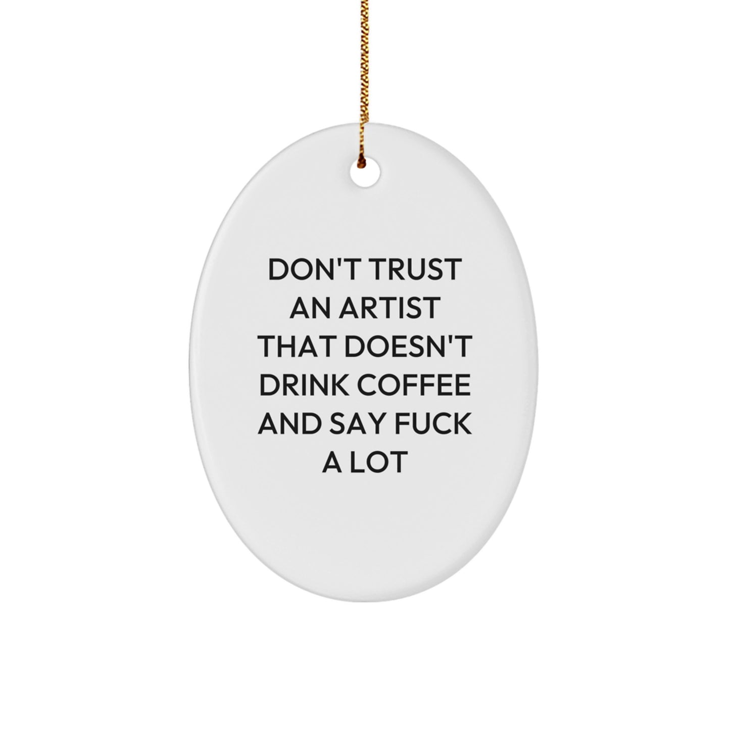 Funny Artist Gifts - Don't Trust An Artist That Doesn't Drink Coffee And Say F--k A Lot Oval Ornament, Perfect for Christmas Unique Gifts from Friends to Artist - Image 1