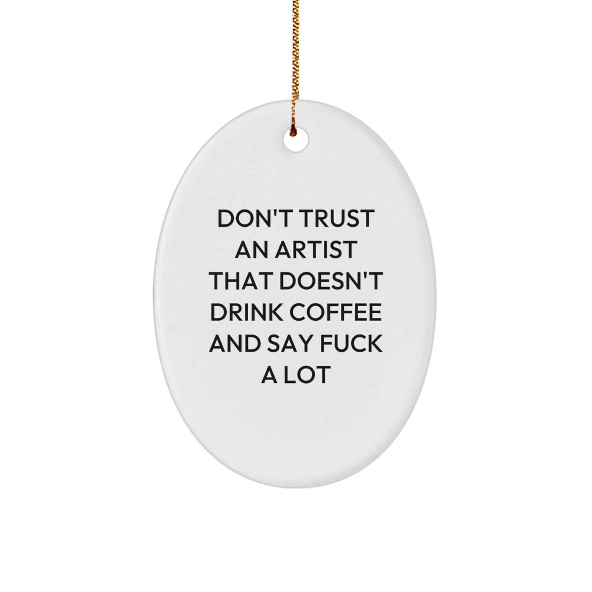 Funny Artist Gifts - Don't Trust An Artist That Doesn't Drink Coffee And Say F--k A Lot Oval Ornament, Perfect for Christmas Unique Gifts from Friends to Artist - Image 1
