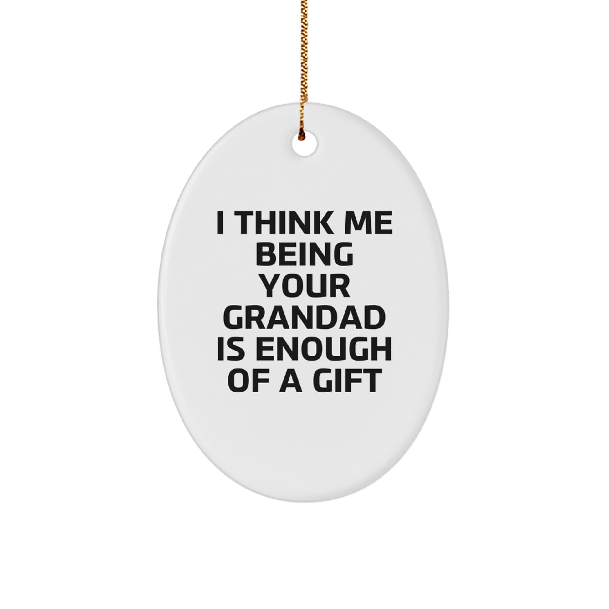Funny Grandad Oval Ornament Gifts for Grandad from Family - Oval Ornament for Grandad - I Think Me Being Your Grandad Is Enough Of A Gift Christmas Unique Gift Ideas - Image 1