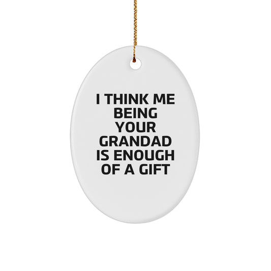 Funny Grandad Oval Ornament Gifts for Grandad from Family - Oval Ornament for Grandad - I Think Me Being Your Grandad Is Enough Of A Gift Christmas Unique Gift Ideas - Image 1