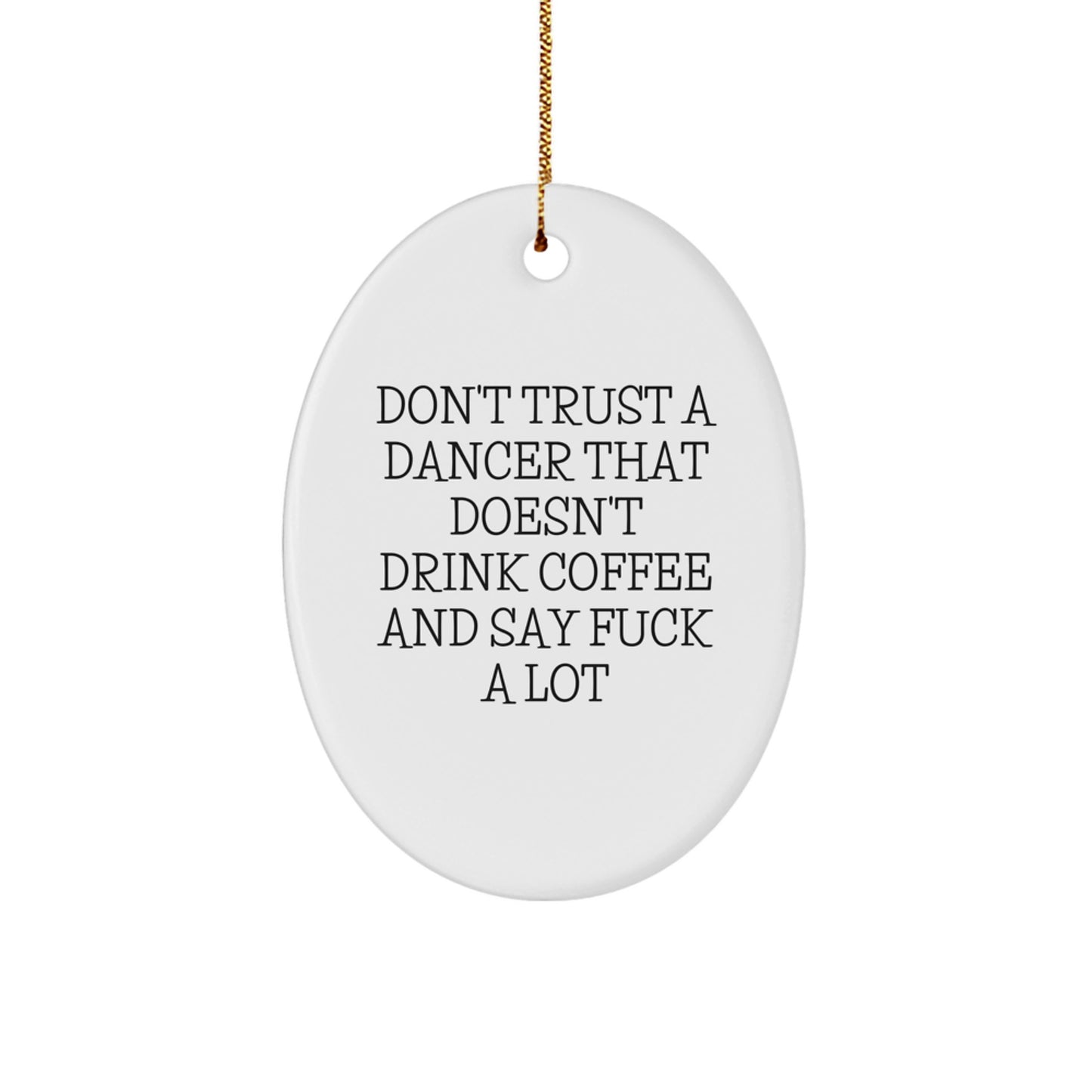 Funny Dancer Gifts for Women, Oval Ornament from Friends, Inspirational Quote: Don't Trust a Dancer That Doesn't Drink Coffee and Say F--k a Lot, Christmas Unique Gifts for Dancers - Image 1