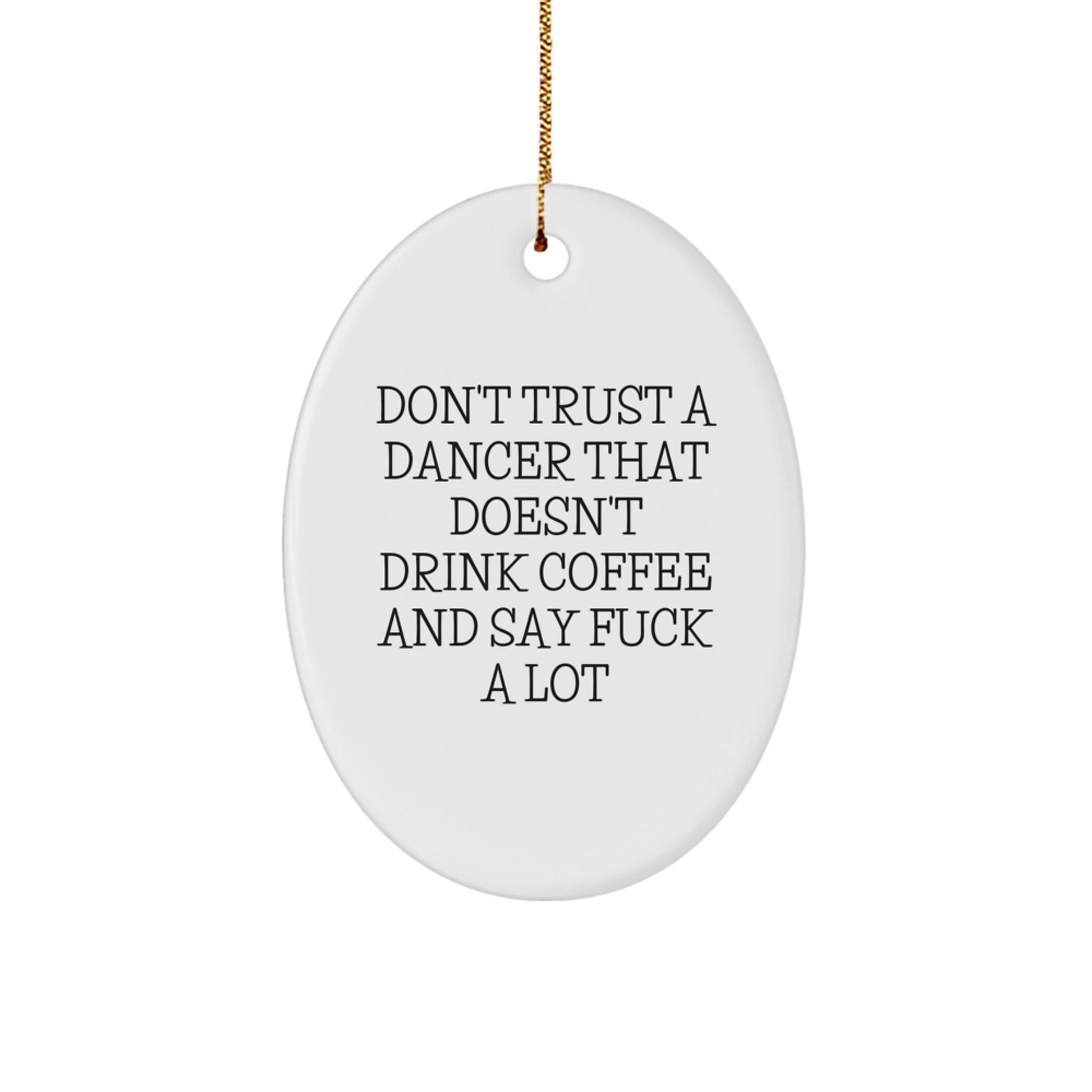 Funny Dancer Gifts for Women, Oval Ornament from Friends, Inspirational Quote: Don't Trust a Dancer That Doesn't Drink Coffee and Say F--k a Lot, Christmas Unique Gifts for Dancers - Image 1