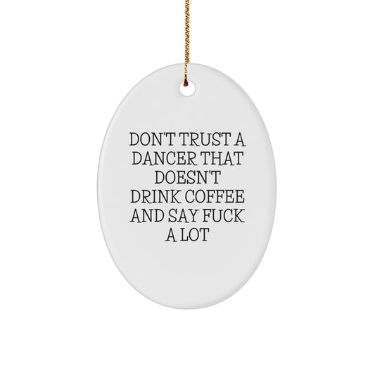 Funny Dancer Gifts for Women, Oval Ornament from Friends, Inspirational Quote: Don't Trust a Dancer That Doesn't Drink Coffee and Say F--k a Lot, Christmas Unique Gifts for Dancers - Image 1