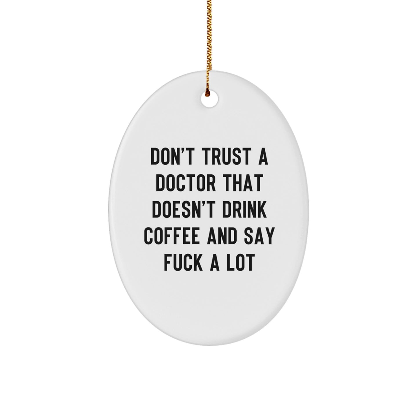 Funny Doctor Oval Ornament Gifts from Family for Men with Quote Don't Trust A Doctor That Doesn't Drink Coffee And Say F--k A Lot - Image 1