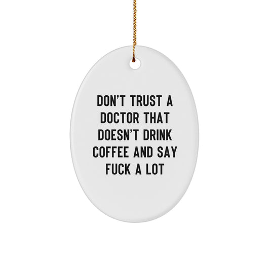 Funny Doctor Oval Ornament Gifts from Family for Men with Quote Don't Trust A Doctor That Doesn't Drink Coffee And Say F--k A Lot - Image 1