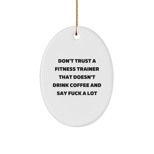 Funny Fitness Trainer Oval Ornament Gifts for Men from Friends, Don't Trust A Fitness Trainer That Doesn't Drink Coffee And Say 'F--k A Lot' for Christmas - Image 1