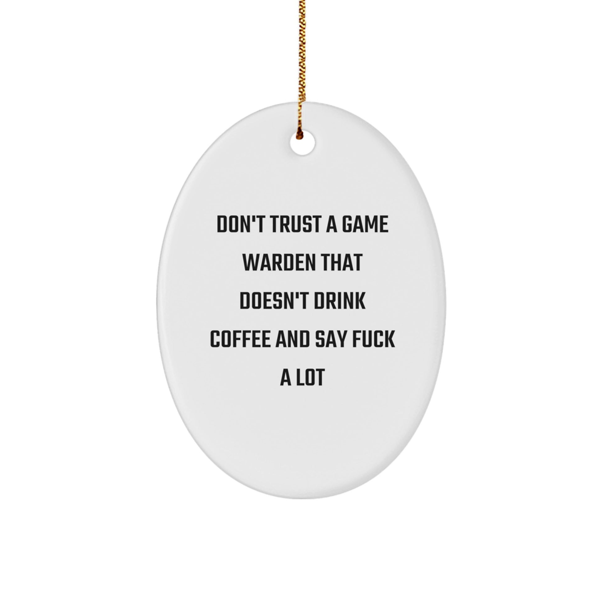 Funny Game Warden Oval Ornament, Gifts from Men to Friends, 'Don't Trust A Game Warden That Doesn't Drink Coffee And Say F--k A Lot', Christmas Unique Gifts for Game Wardens - Image 1
